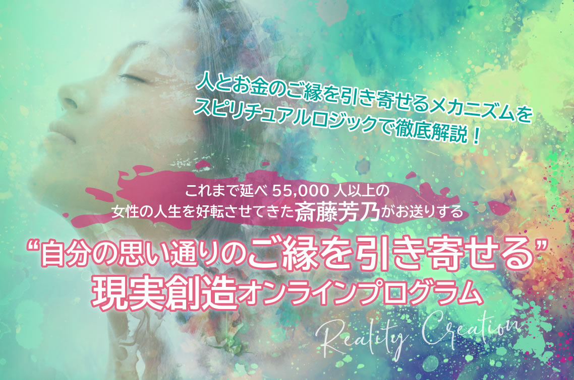 斎藤 芳乃の 自分の思い通りのご縁を引き寄せる 現実創造オンラインプログラム